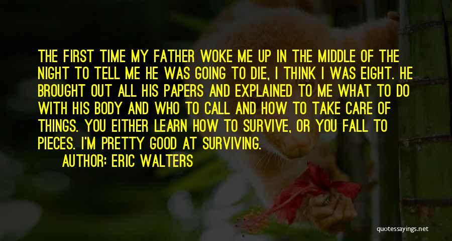 Eric Walters Quotes: The First Time My Father Woke Me Up In The Middle Of The Night To Tell Me He Was Going