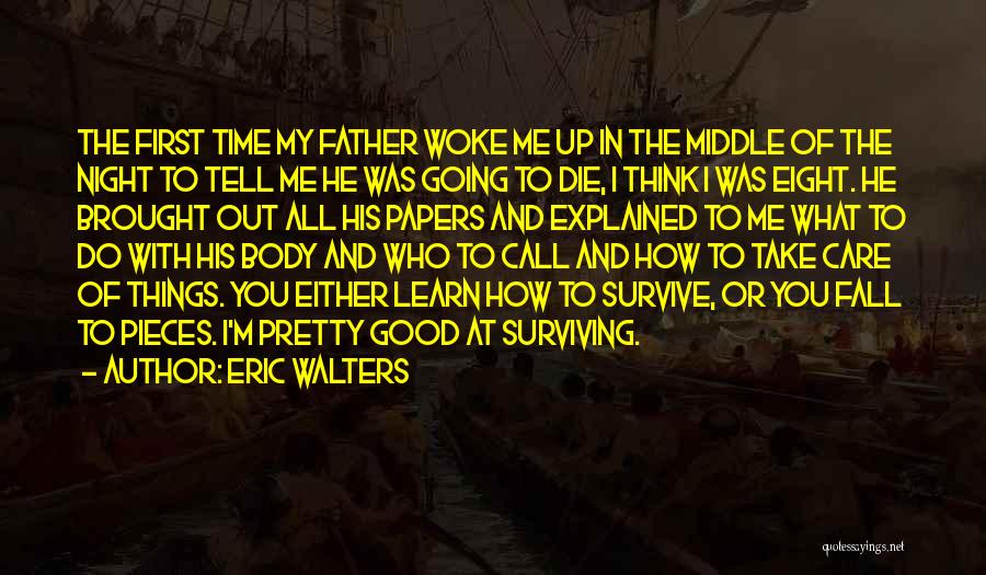 Eric Walters Quotes: The First Time My Father Woke Me Up In The Middle Of The Night To Tell Me He Was Going