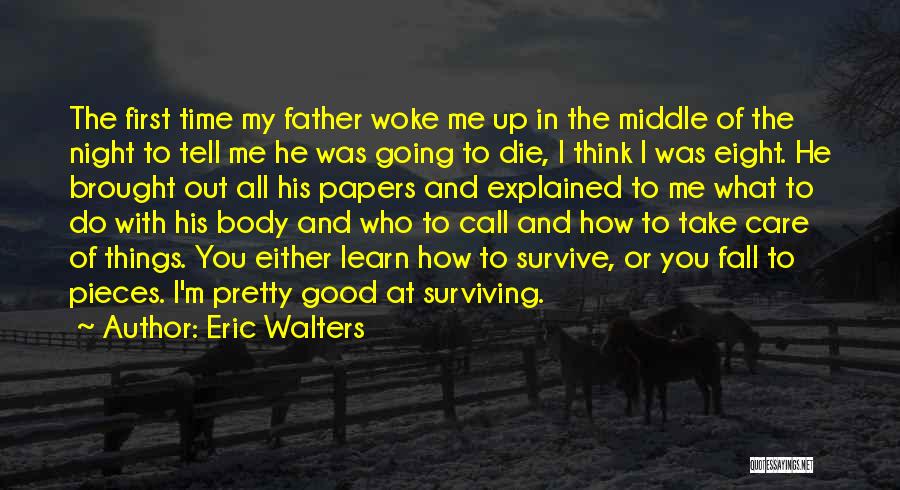 Eric Walters Quotes: The First Time My Father Woke Me Up In The Middle Of The Night To Tell Me He Was Going