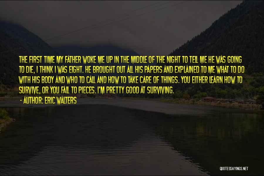 Eric Walters Quotes: The First Time My Father Woke Me Up In The Middle Of The Night To Tell Me He Was Going