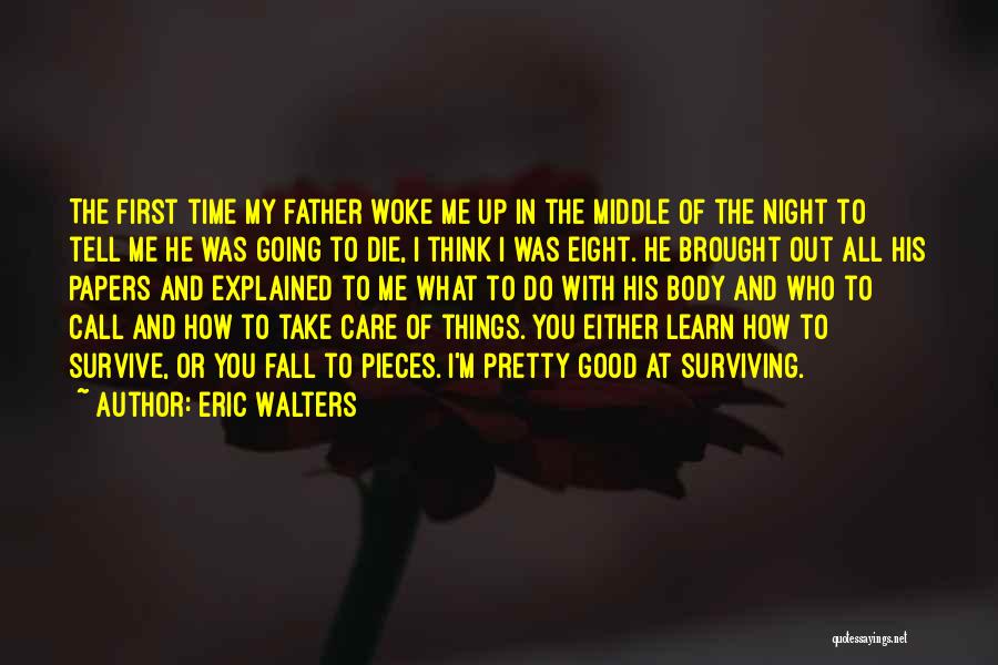 Eric Walters Quotes: The First Time My Father Woke Me Up In The Middle Of The Night To Tell Me He Was Going