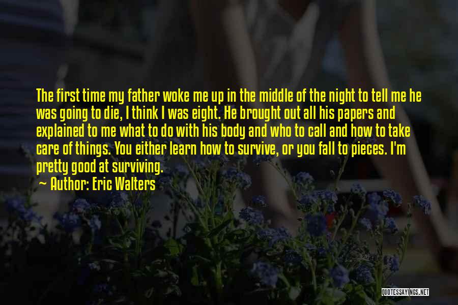 Eric Walters Quotes: The First Time My Father Woke Me Up In The Middle Of The Night To Tell Me He Was Going