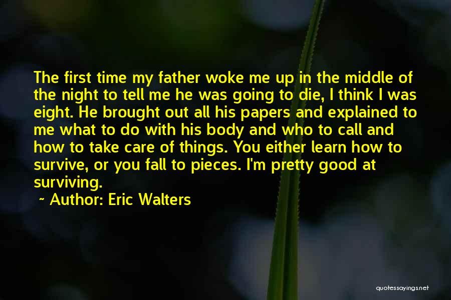 Eric Walters Quotes: The First Time My Father Woke Me Up In The Middle Of The Night To Tell Me He Was Going