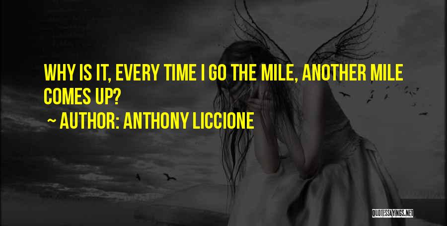 Anthony Liccione Quotes: Why Is It, Every Time I Go The Mile, Another Mile Comes Up?