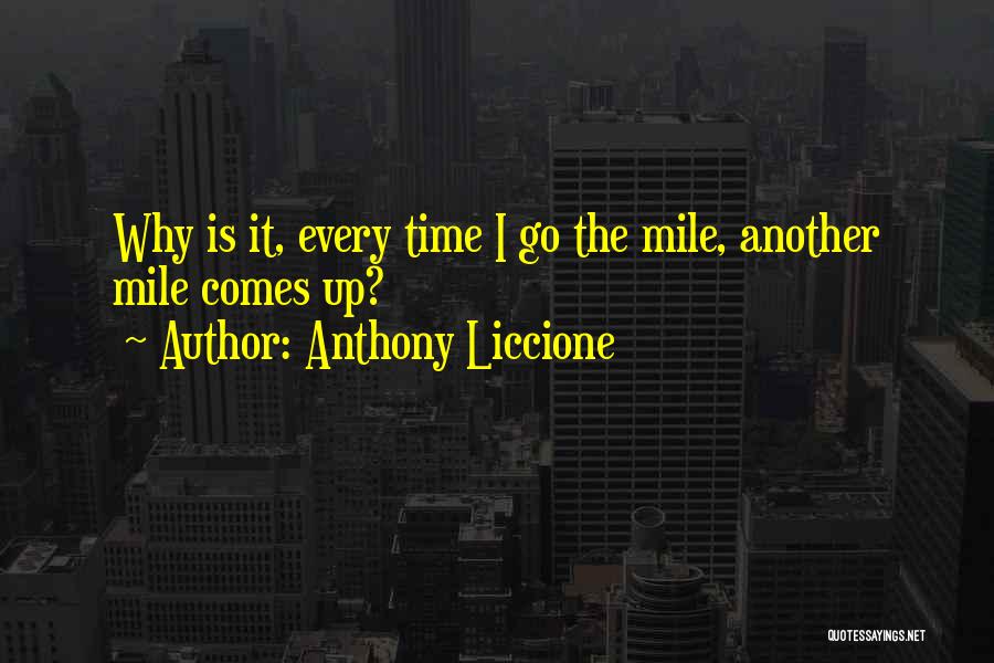 Anthony Liccione Quotes: Why Is It, Every Time I Go The Mile, Another Mile Comes Up?