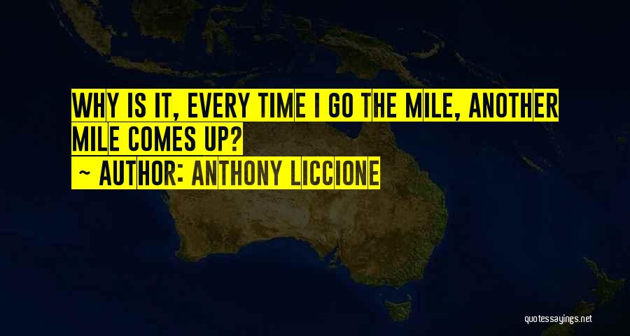 Anthony Liccione Quotes: Why Is It, Every Time I Go The Mile, Another Mile Comes Up?