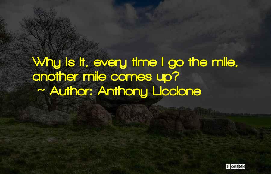 Anthony Liccione Quotes: Why Is It, Every Time I Go The Mile, Another Mile Comes Up?