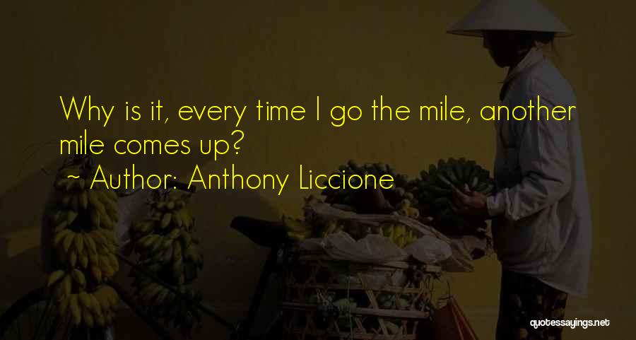 Anthony Liccione Quotes: Why Is It, Every Time I Go The Mile, Another Mile Comes Up?