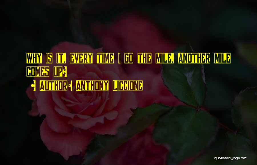 Anthony Liccione Quotes: Why Is It, Every Time I Go The Mile, Another Mile Comes Up?