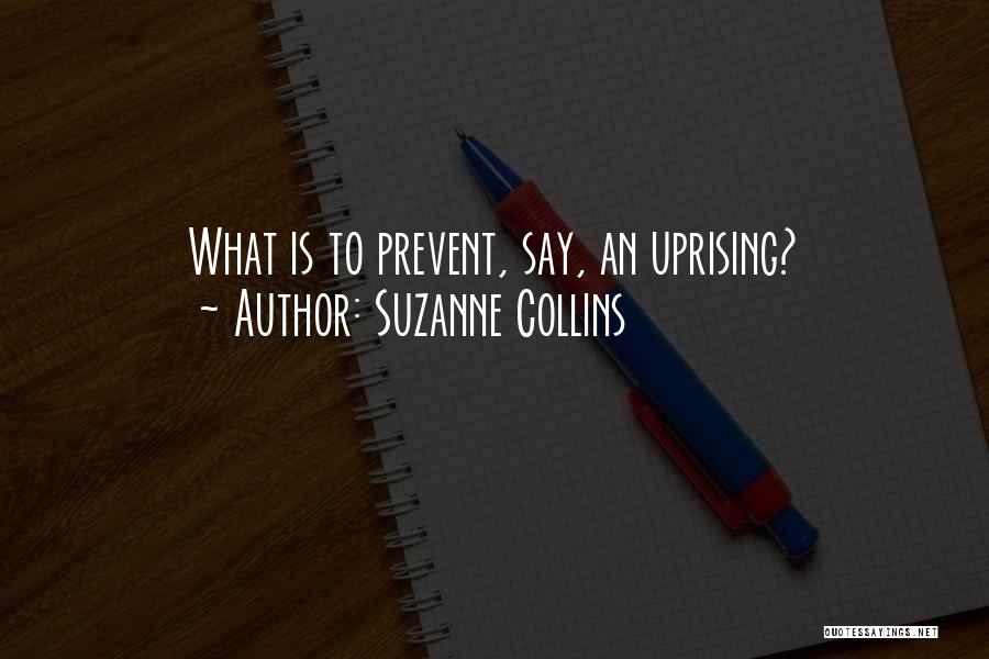 Suzanne Collins Quotes: What Is To Prevent, Say, An Uprising?