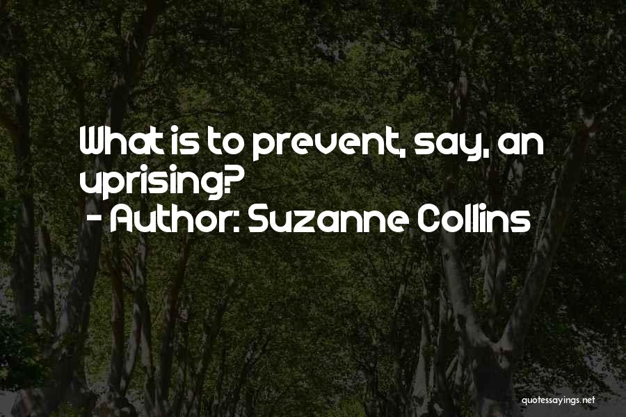 Suzanne Collins Quotes: What Is To Prevent, Say, An Uprising?