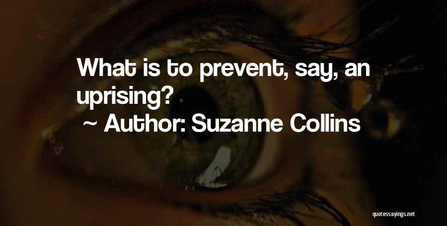 Suzanne Collins Quotes: What Is To Prevent, Say, An Uprising?