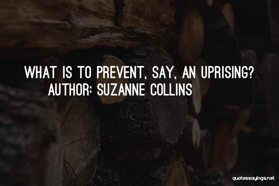 Suzanne Collins Quotes: What Is To Prevent, Say, An Uprising?