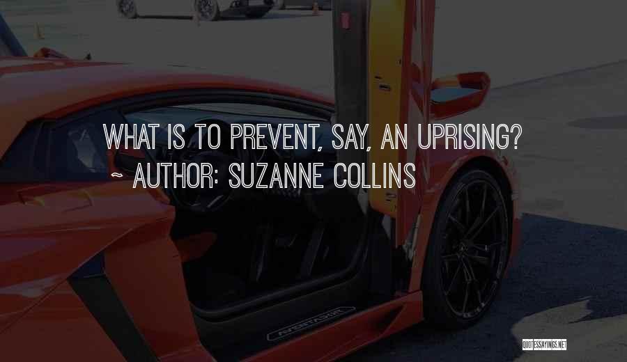Suzanne Collins Quotes: What Is To Prevent, Say, An Uprising?