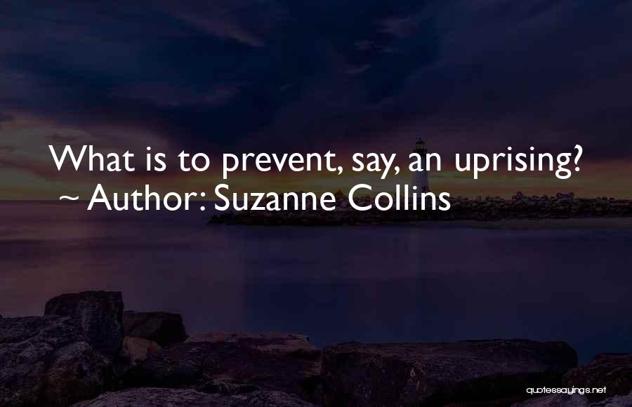 Suzanne Collins Quotes: What Is To Prevent, Say, An Uprising?