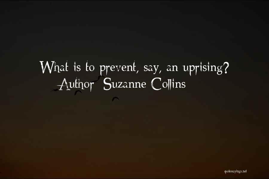 Suzanne Collins Quotes: What Is To Prevent, Say, An Uprising?