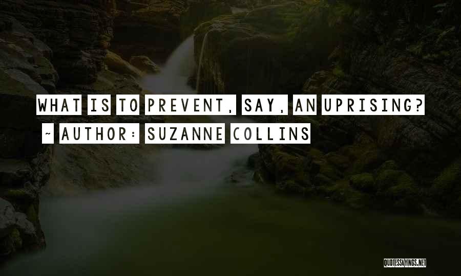Suzanne Collins Quotes: What Is To Prevent, Say, An Uprising?