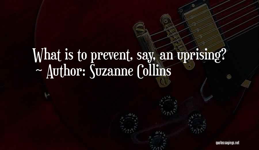 Suzanne Collins Quotes: What Is To Prevent, Say, An Uprising?