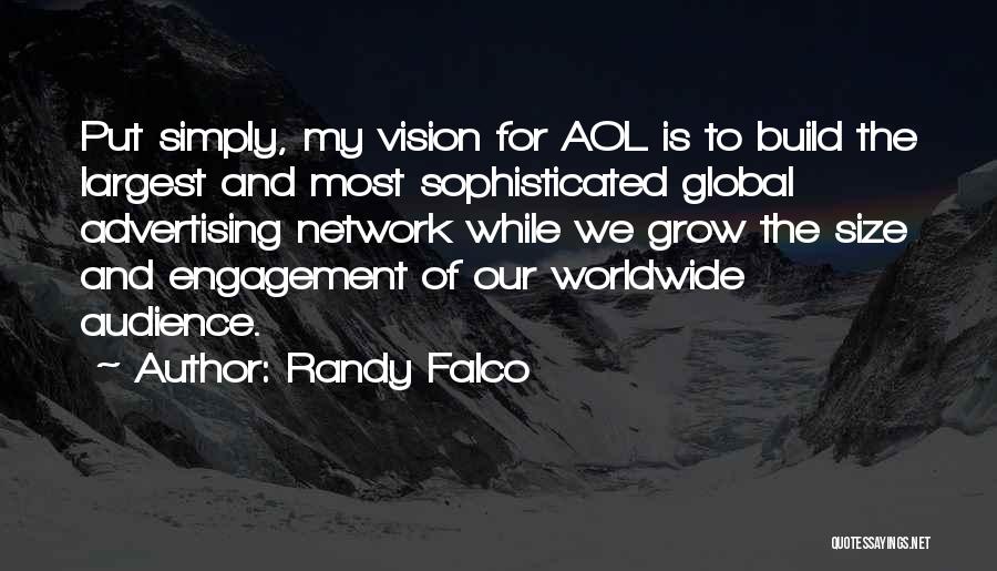 Randy Falco Quotes: Put Simply, My Vision For Aol Is To Build The Largest And Most Sophisticated Global Advertising Network While We Grow