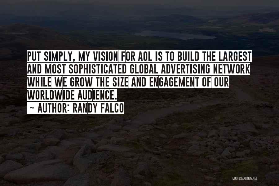 Randy Falco Quotes: Put Simply, My Vision For Aol Is To Build The Largest And Most Sophisticated Global Advertising Network While We Grow