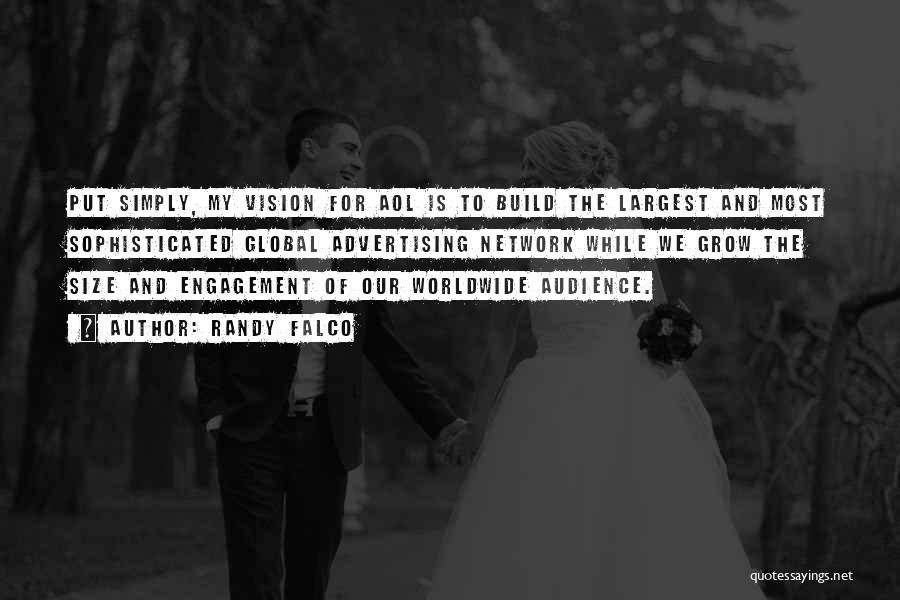 Randy Falco Quotes: Put Simply, My Vision For Aol Is To Build The Largest And Most Sophisticated Global Advertising Network While We Grow