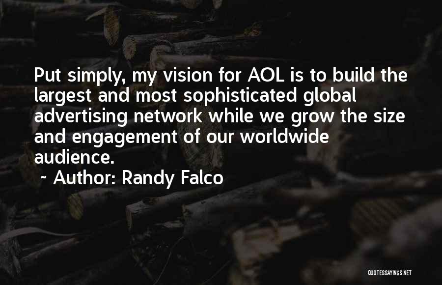 Randy Falco Quotes: Put Simply, My Vision For Aol Is To Build The Largest And Most Sophisticated Global Advertising Network While We Grow