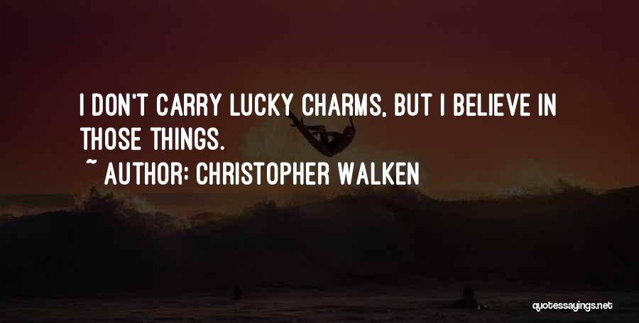 Christopher Walken Quotes: I Don't Carry Lucky Charms, But I Believe In Those Things.