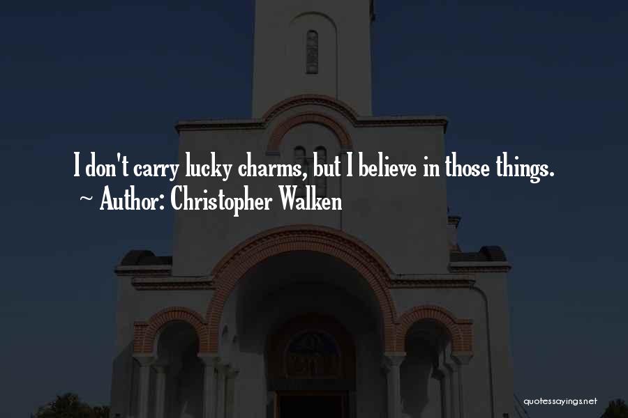 Christopher Walken Quotes: I Don't Carry Lucky Charms, But I Believe In Those Things.