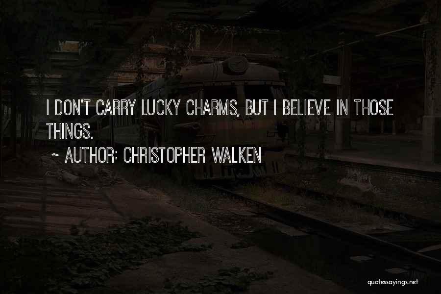 Christopher Walken Quotes: I Don't Carry Lucky Charms, But I Believe In Those Things.