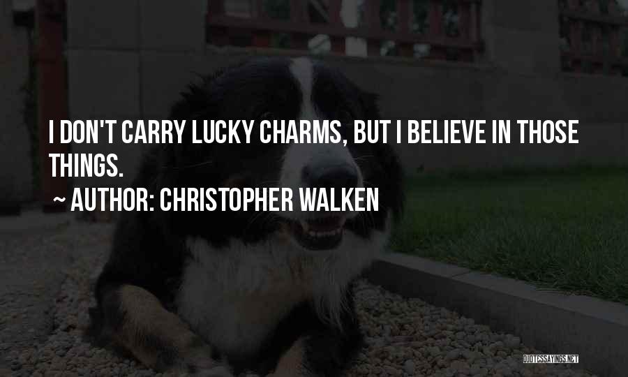 Christopher Walken Quotes: I Don't Carry Lucky Charms, But I Believe In Those Things.