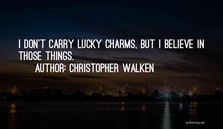Christopher Walken Quotes: I Don't Carry Lucky Charms, But I Believe In Those Things.