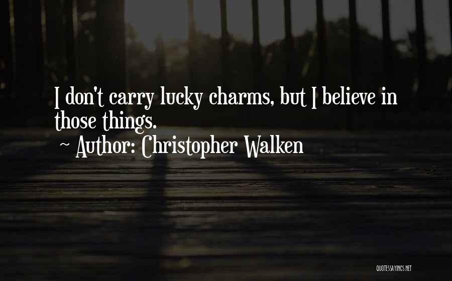 Christopher Walken Quotes: I Don't Carry Lucky Charms, But I Believe In Those Things.