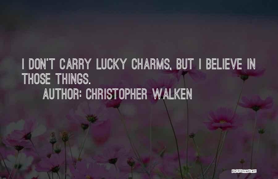 Christopher Walken Quotes: I Don't Carry Lucky Charms, But I Believe In Those Things.