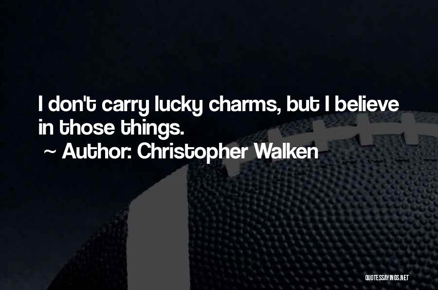 Christopher Walken Quotes: I Don't Carry Lucky Charms, But I Believe In Those Things.