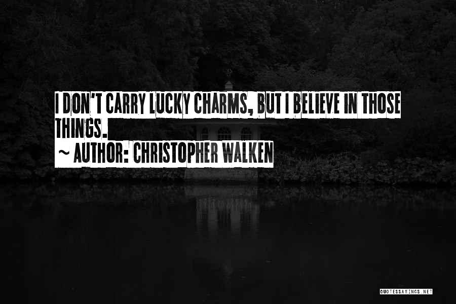Christopher Walken Quotes: I Don't Carry Lucky Charms, But I Believe In Those Things.