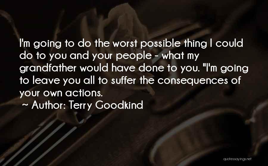 Terry Goodkind Quotes: I'm Going To Do The Worst Possible Thing I Could Do To You And Your People - What My Grandfather