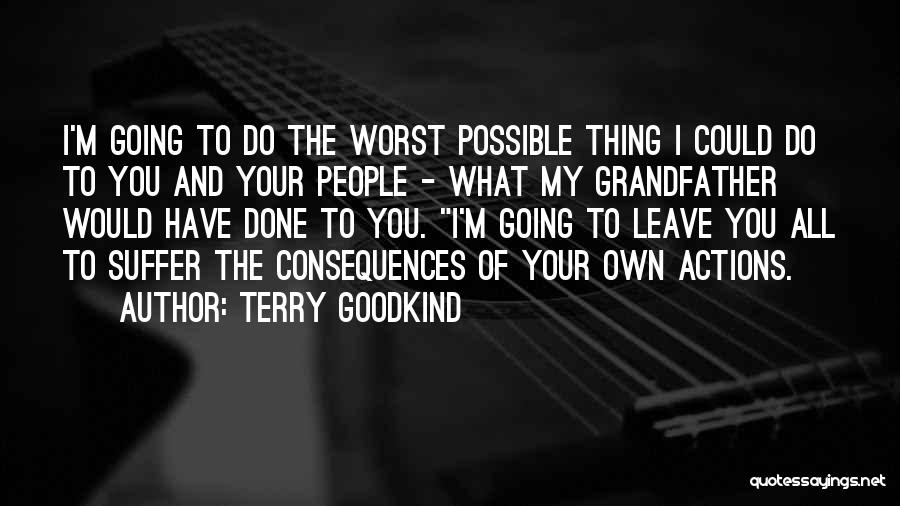 Terry Goodkind Quotes: I'm Going To Do The Worst Possible Thing I Could Do To You And Your People - What My Grandfather