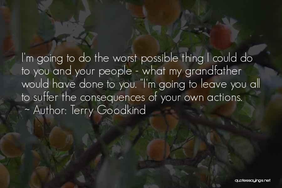 Terry Goodkind Quotes: I'm Going To Do The Worst Possible Thing I Could Do To You And Your People - What My Grandfather