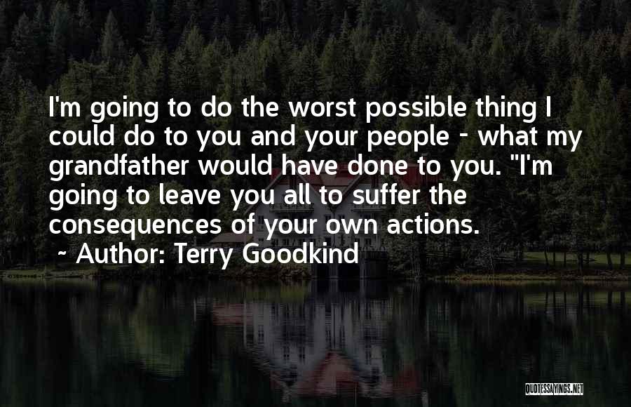 Terry Goodkind Quotes: I'm Going To Do The Worst Possible Thing I Could Do To You And Your People - What My Grandfather