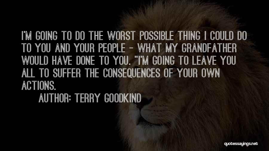 Terry Goodkind Quotes: I'm Going To Do The Worst Possible Thing I Could Do To You And Your People - What My Grandfather