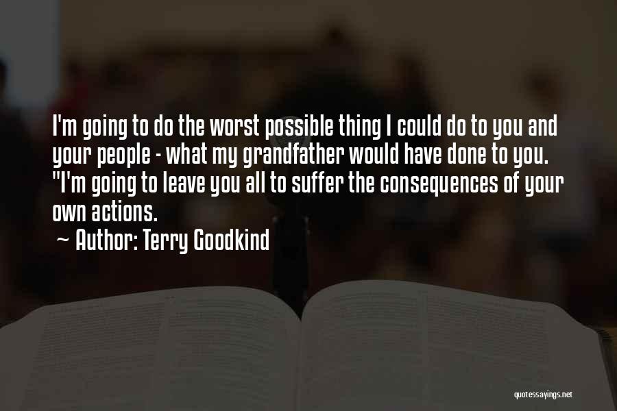 Terry Goodkind Quotes: I'm Going To Do The Worst Possible Thing I Could Do To You And Your People - What My Grandfather