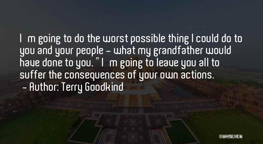 Terry Goodkind Quotes: I'm Going To Do The Worst Possible Thing I Could Do To You And Your People - What My Grandfather
