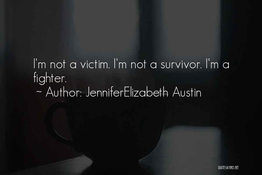 JenniferElizabeth Austin Quotes: I'm Not A Victim. I'm Not A Survivor. I'm A Fighter.
