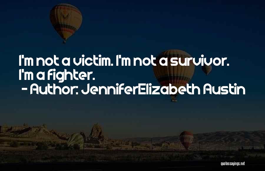 JenniferElizabeth Austin Quotes: I'm Not A Victim. I'm Not A Survivor. I'm A Fighter.