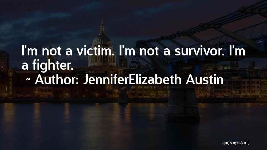 JenniferElizabeth Austin Quotes: I'm Not A Victim. I'm Not A Survivor. I'm A Fighter.