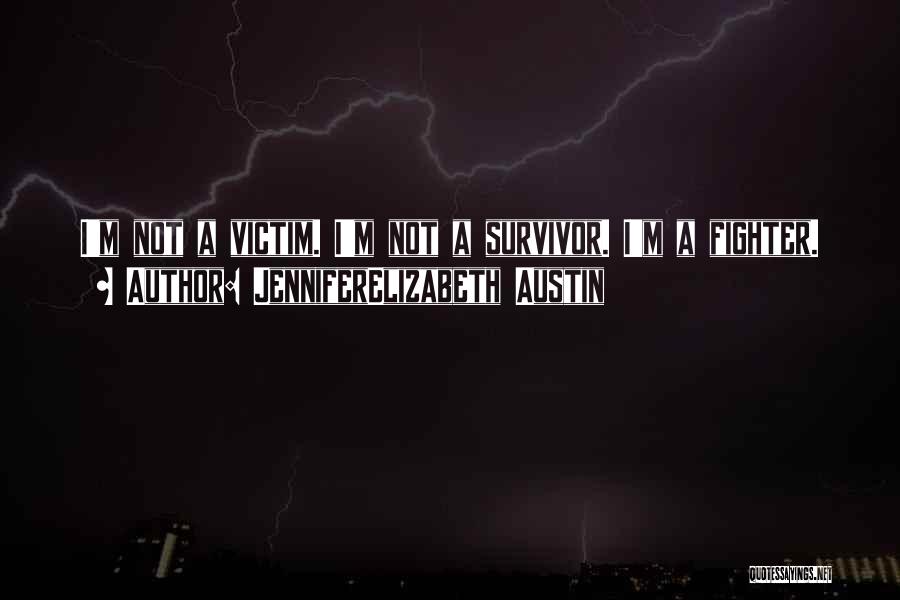 JenniferElizabeth Austin Quotes: I'm Not A Victim. I'm Not A Survivor. I'm A Fighter.