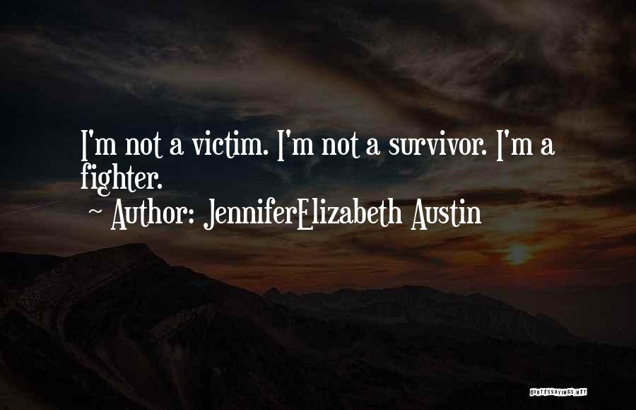 JenniferElizabeth Austin Quotes: I'm Not A Victim. I'm Not A Survivor. I'm A Fighter.