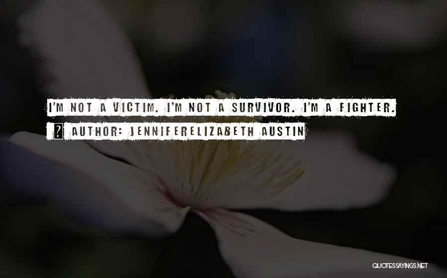 JenniferElizabeth Austin Quotes: I'm Not A Victim. I'm Not A Survivor. I'm A Fighter.