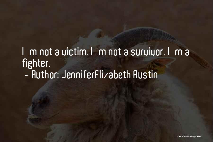 JenniferElizabeth Austin Quotes: I'm Not A Victim. I'm Not A Survivor. I'm A Fighter.