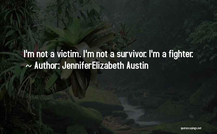 JenniferElizabeth Austin Quotes: I'm Not A Victim. I'm Not A Survivor. I'm A Fighter.